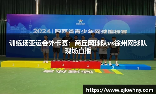 训练场亚运会外卡赛：商丘网球队vs徐州网球队现场直播